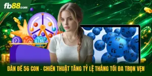 Dàn Đề 56 Con - Chiến Thuật Tăng Tỷ Lệ Thắng Tối Đa Trọn Vẹn