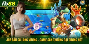 JDB Bắn Cá Long Vương - Game Săn Thưởng Đại Dương Hot